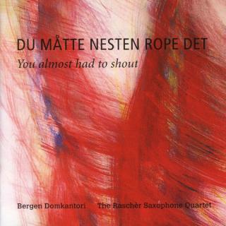 Du Måtte Nesten Rope Det - Bergen Domkantori/Raschèr Saxophone Quartet