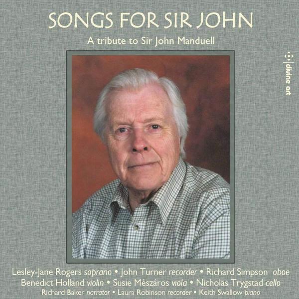 Songs for Sir John: A Tribute to Sir John Manduell - Rogers, Lesley-Jane (soprano) / Turner, John (recorder) / Simpson, Richard (oboe) / Holland Benedict (violin) / Meszaros, Susie (viola) / Trygstad, Nicholas (cello)